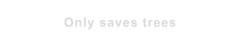Only saves trees