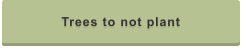 Trees to not plant